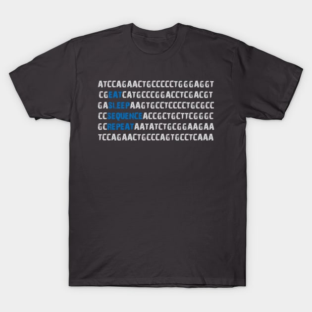 Eat Sleep Sequence Repeat - Bioinformatics Genome DNA Blue Grey T-Shirt by MoPaws